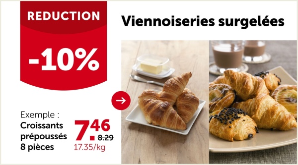 REDUCTION
Viennoiseries surgelées
-10%
Exemple:
Croissants
prépoussés
8 pièces
7:
740929
17.35/kg
->