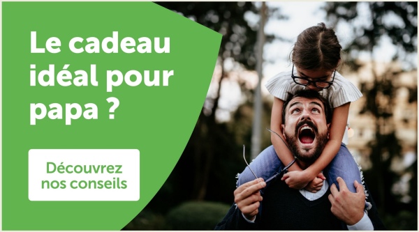 Le cadeau
idéal pour
papa?
Découvrez
nos conseils