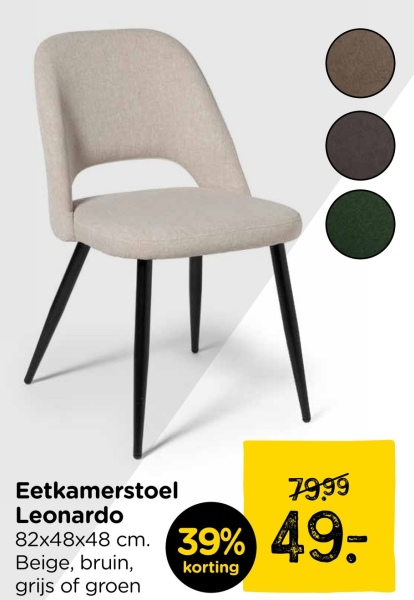 Eetkamerstoel
Leonardo
82x48x48 cm.
Beige, bruin,
grijs of groen
79.99
39% 49-
korting