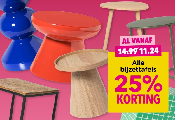 AL VANAF
14.99 11.24
Alle
bijzettafels
25%
KORTING