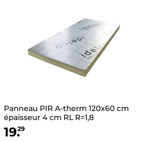 SOURCE HO
idelco
idel
INSULAT
Panneau PIR A-therm 120x60 cm
épaisseur 4 cm RL R=1,8
19.29