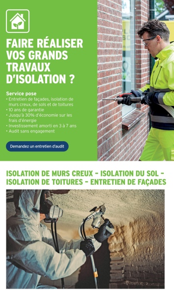 FAIRE RÉALISER
VOS GRANDS
TRAVAUX
D'ISOLATION?
Service pose
Entretien de façades, isolation de
murs creux, de sols et de toitures
10 ans de garantie
• Jusqu'à 30% d'économie sur les
frais d'énergie
Investissement amorti en 3 à 7 ans
⚫Audit sans engagement
Demandez un entretien d'audit
ISOLATION DE MURS CREUX-ISOLATION DU SOL -
ISOLATION DE TOITURES - ENTRETIEN DE FAÇADES