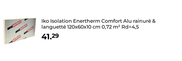 IKOorthern
Iko Isolation Enertherm Comfort Alu rainuré &
languetté 120x60x10 cm 0,72 m² Rd=4,5
41.29