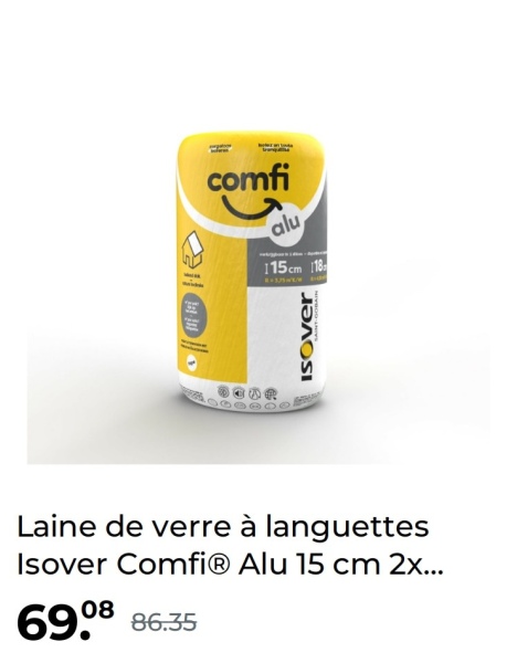 comfi
alu
115cm 118
B
0
ISOver
Laine de verre à languettes
Isover ComfiⓇ Alu 15 cm 2x...
69.08 86.35