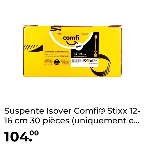 comfi
stixx
12-16cm
263-pcs/m
ISOver
SAINT-GOBAIN
Suspente Isover ComfiⓇ Stixx 12-
16 cm 30 pièces (uniquement e...
104.00