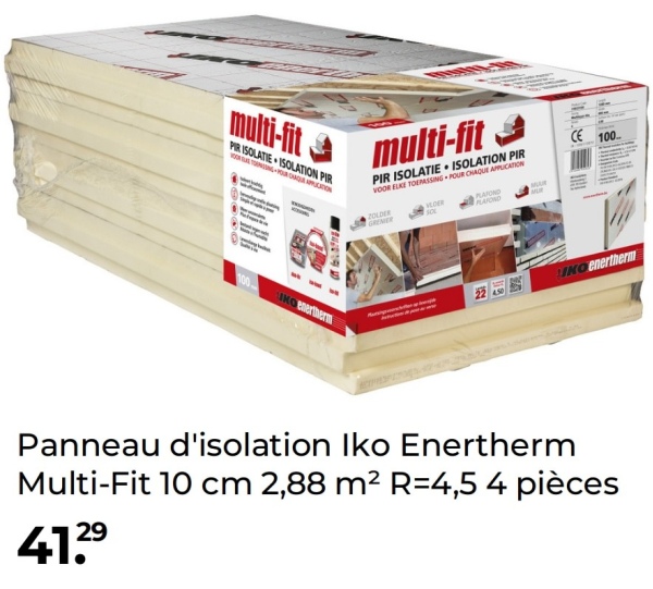 multi-fit
PIR ISOLATIE ISOLATION PIR
multi-fit
PIR ISOLATIE ISOLATION PIR
VOOR ELKE TOEPASSING POUR CHAQUE APPLICATION
ZOLDER
GRENER
VLOER
SOL
PLAFOND
PLAFOND
100 IKO enertherm
13
12
CE
100.
KOenertherm
Panneau d'isolation Iko Enertherm
Multi-Fit 10 cm 2,88 m² R=4,5 4 pièces
41.29