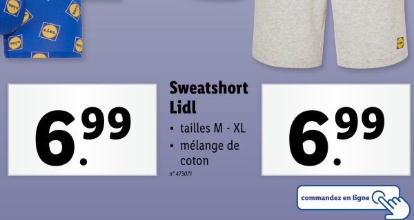2012
B
6.99
Sweatshort
Lidl
⚫ tailles M - XL
mélange de
coton
n°473071
6.99
commandez en ligne