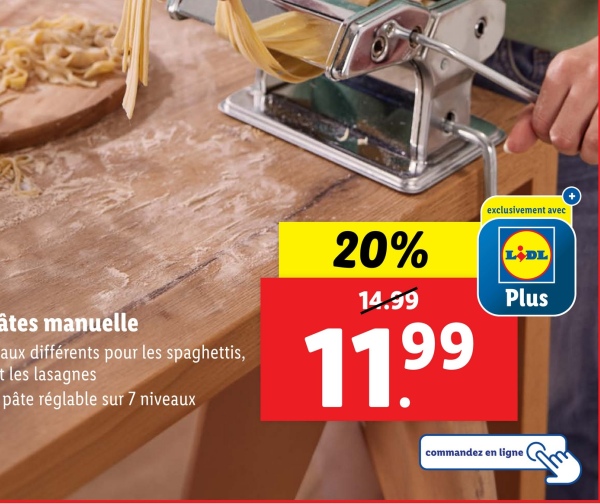 âtes manuelle
aux différents pour les spaghettis,
t les lasagnes
pâte réglable sur 7 niveaux
20%
14.99
11.99
exclusivement avec
LIDL
Plus
commandez en ligne