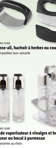 NO HOME
sse-ail, hachoir à herbes ou cou
mpatibles lave-vaisselle
11
NO HOME
de vaporisateur à vinaigre et hu
seur ou bocal à parmesan
ariantes au choix