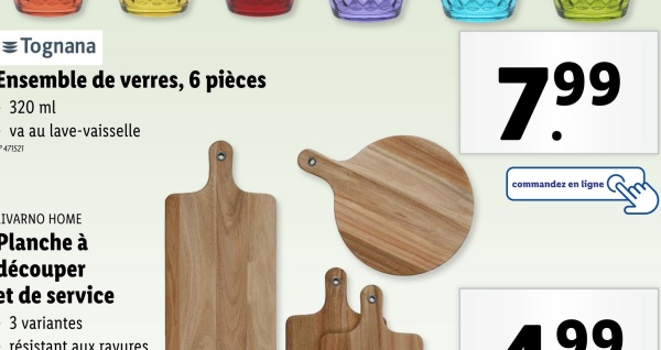 =Tognana
Ensemble de verres, 6 pièces
320 ml
va au lave-vaisselle
471521
7.99
commandez en ligne
IVARNO HOME
Planche à
découper
et de service
3 variantes
résistant aux rayures
199