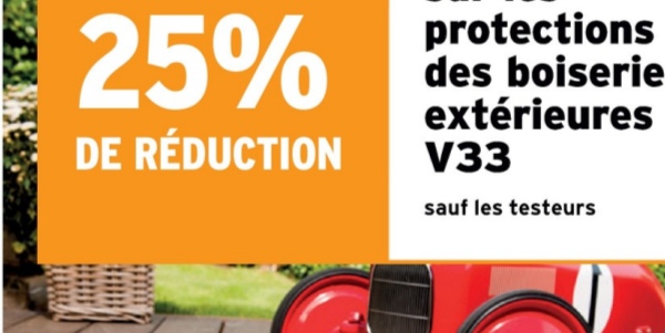 €25%
DE RÉDUCTION
protections
des boiserie
extérieures
V33
sauf les testeurs
