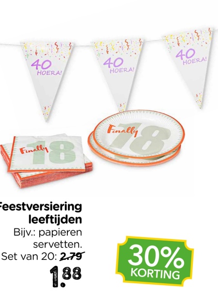 40
HOERA!
40
HOERA!
40
HOERA!
Finally
དག་མི་ས་
Finally
8
Feestversiering
leeftijden
Bijv.: papieren
servetten.
Set van 20: 2.79
1.88
30%
KORTING