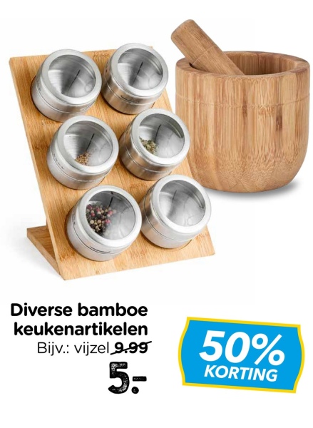 00
Diverse bamboe
keukenartikelen
Bijv.: vijzel 9.99
5-
50%
KORTING