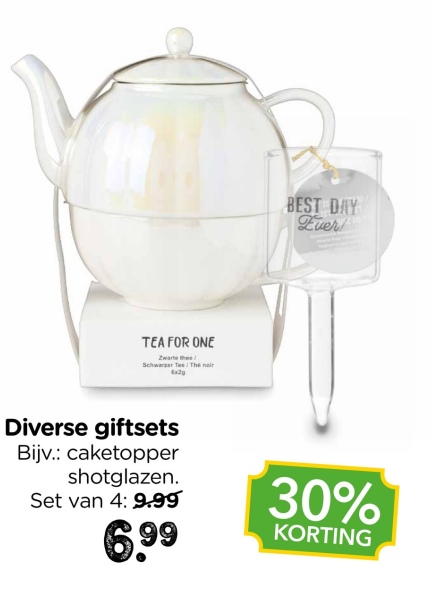 TEA FOR ONE
Zwarte the
Schwarzer Tee / The noir
BEST DAY
Ever!
Diverse giftsets
Bijv.: caketopper
shotglazen.
Set van 4: 9.99
6.99
30%
KORTING