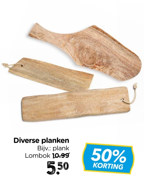 Diverse planken
Bijv.: plank
Lombok 10.99
5.50
50%
KORTING