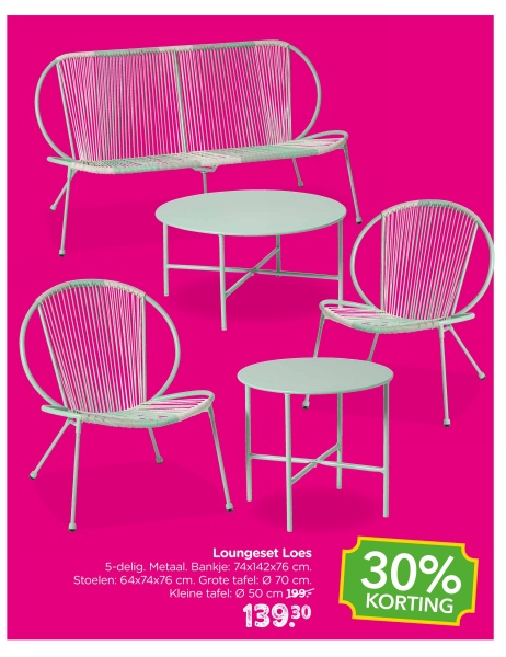 Loungeset Loes
5-delig. Metaal. Bankje: 74x142x76 cm.
Stoelen: 64x74x76 cm. Grote tafel: 070 cm.
Kleine tafel:
50 cm 199.-
139.30
30%
KORTING