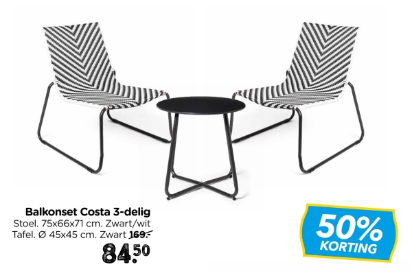 Balkonset Costa 3-delig
Stoel. 75x66x71 cm. Zwart/wit
Tafel. Ø 45x45 cm. Zwart 169.-
8450
50%
KORTING