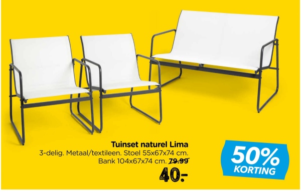 Tuinset naturel Lima
3-delig. Metaal/textileen. Stoel 55x67x74 cm.
Bank 104x67x74 cm. 79.99
40-
50%
KORTING