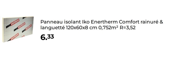 IKOrthern
Panneau isolant Iko Enertherm Comfort rainuré &
languetté 120x60x8 cm 0,752m² R=3,52
6.33