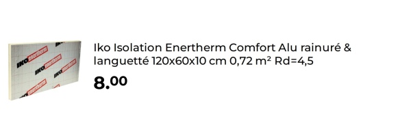IKO Bertherm
Iko Isolation Enertherm Comfort Alu rainuré &
languetté 120x60x10 cm 0,72 m² Rd=4,5
6.00 8.00
