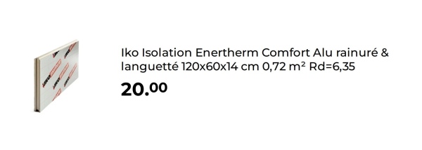 Iko Isolation Enertherm Comfort Alu rainuré &
languetté 120x60x14 cm 0,72 m² Rd=6,35
20.00