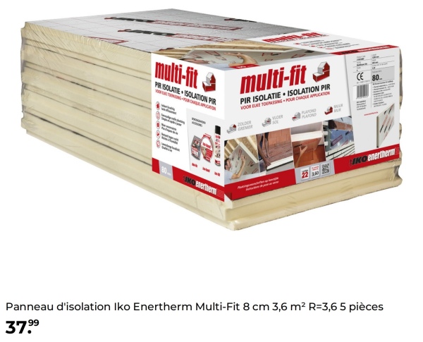 multi-fit
PIR ISOLATIE ISOLATION PIR
multi-fit
PIR ISOLATIE ISOLATION PIR
VOOR ELKE TOEPASSING POUR CHAQUE APPLICATION
CE 80
80.
IMO nertherm
ZOLDER
VLOER
PLAFOND
PLATOND
LIKO enertherm
Panneau d'isolation Iko Enertherm Multi-Fit 8 cm 3,6 m² R=3,6 5 pièces
37,99