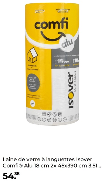 zorge
isoler
Isolez en toute
tranquilité
helend dok
are inclinée
comfi
alu
115 cm 118
R=32K/W
ゆっ
SAINT-GOBAIN
ISOver
Laine de verre à languettes Isover
ComfiⓇ Alu 18 cm 2x 45x390 cm 3,51...
54.38