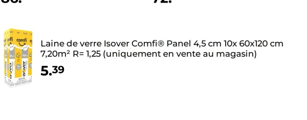 C
DAGO
comfi
Isover
Laine de verre Isover ComfiⓇ Panel 4,5 cm 10x 60x120 cm
7,20m² R= 1,25 (uniquement en vente au magasin)
4.39 5.39