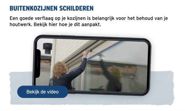 BUITENKOZIJNEN SCHILDEREN
Een goede verflaag op je kozijnen is belangrijk voor het behoud van je
houtwerk. Bekijk hier hoe je dit aanpakt.
Bekijk de video